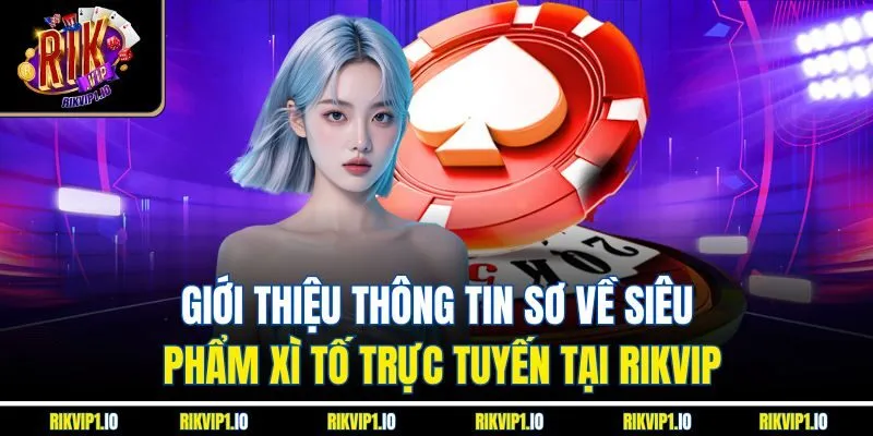 Giới thiệu thông tin sơ về siêu phẩm xì tố trực tuyến tại Rikvip