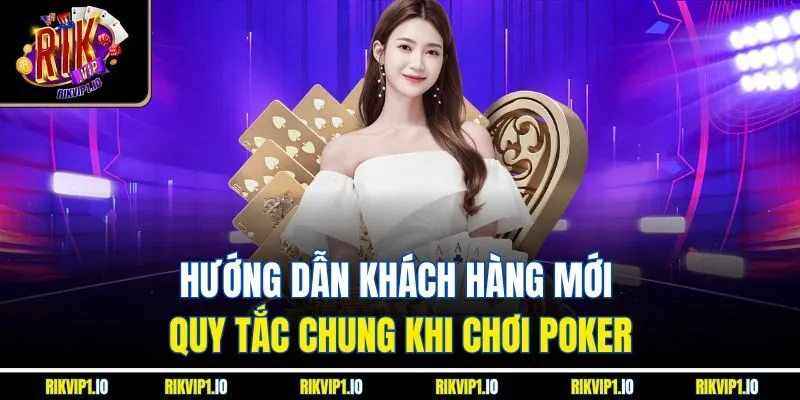 Hướng dẫn khách hàng mới quy tắc chung khi chơi Poker