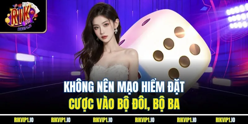 Không nên mạo hiểm đặt cược vào bộ đôi, bộ ba 