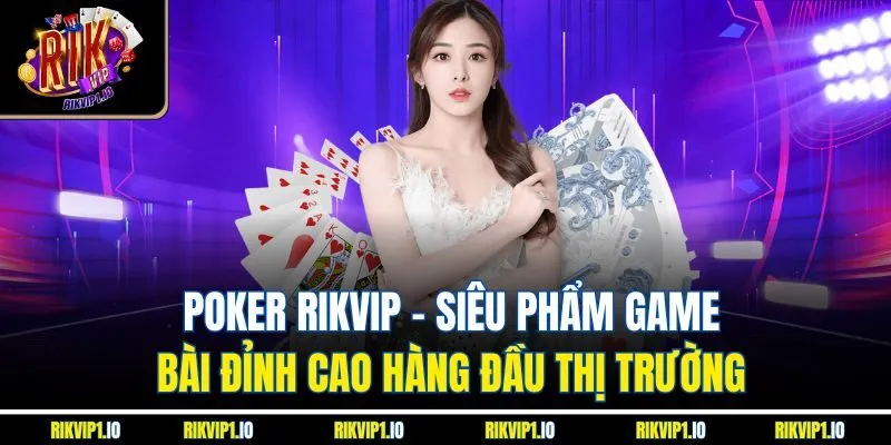 Poker Rikvip| Siêu Phẩm Game Bài Đỉnh Cao Hàng Đầu Thị Trường