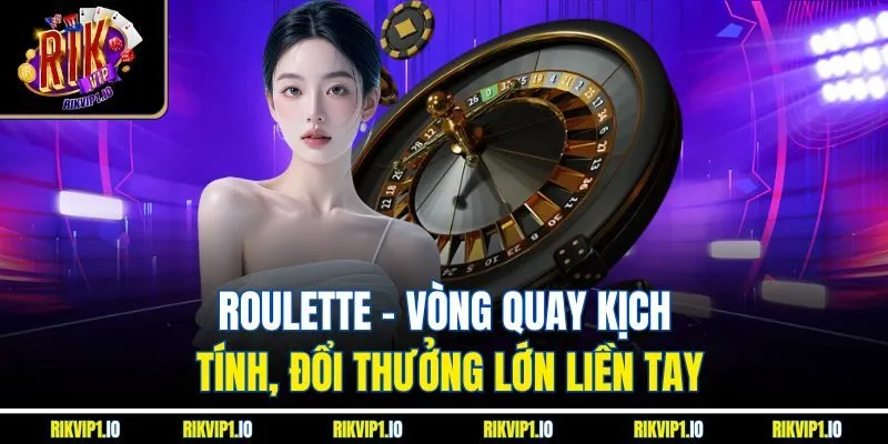 Roulette - Vòng Quay Kịch Tính, Đổi Thưởng Lớn Liền Tay