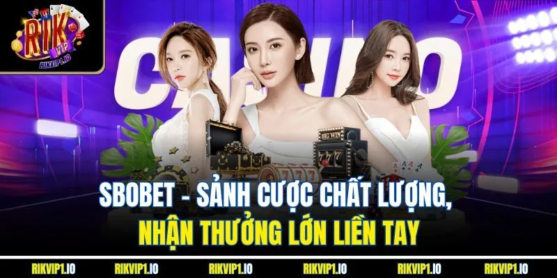 SBOBET - Sảnh Cược Chất Lượng, Nhận Thưởng Lớn Liền Tay