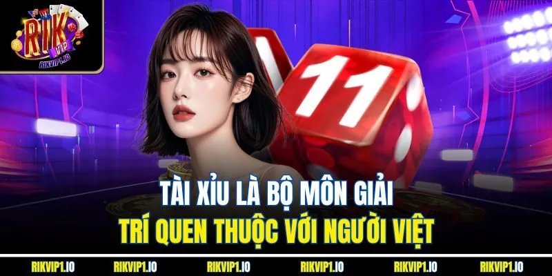Tài xỉu là bộ môn giải trí quen thuộc với người Việt 