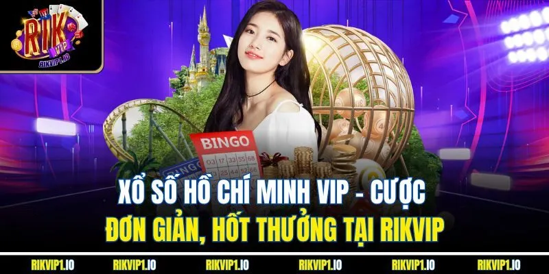 Xổ Số Hồ Chí Minh VIP - Cược Đơn Giản, Hốt Thưởng Tại RIKVIP